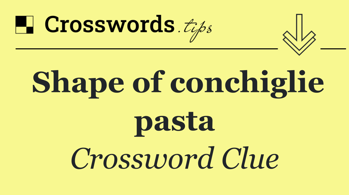 Shape of conchiglie pasta