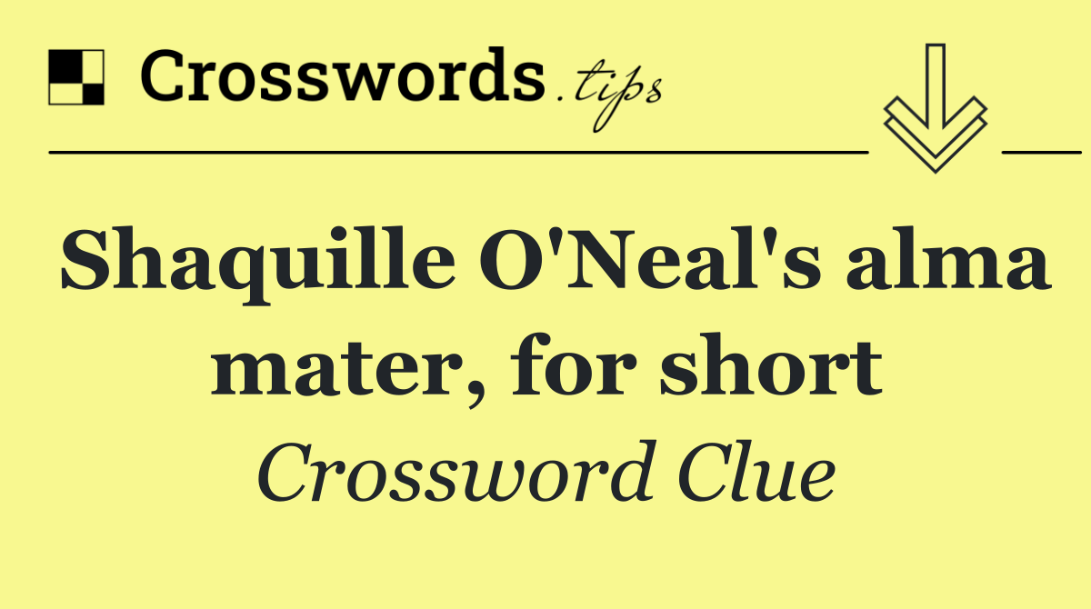 Shaquille O'Neal's alma mater, for short