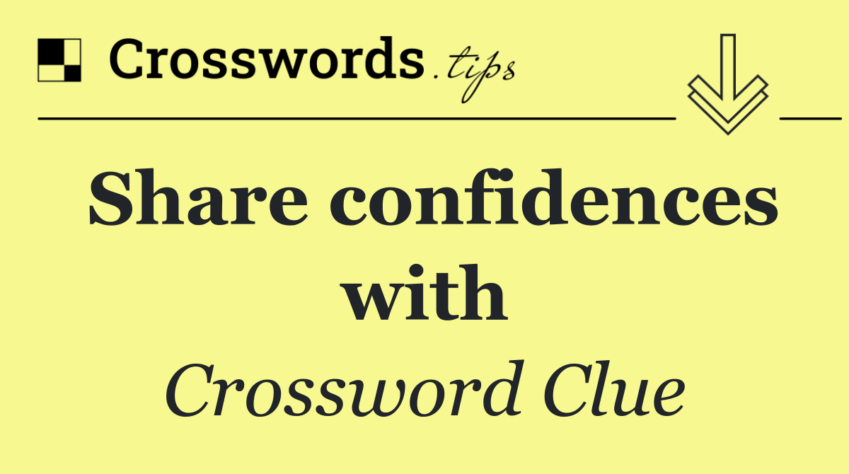 Share confidences with