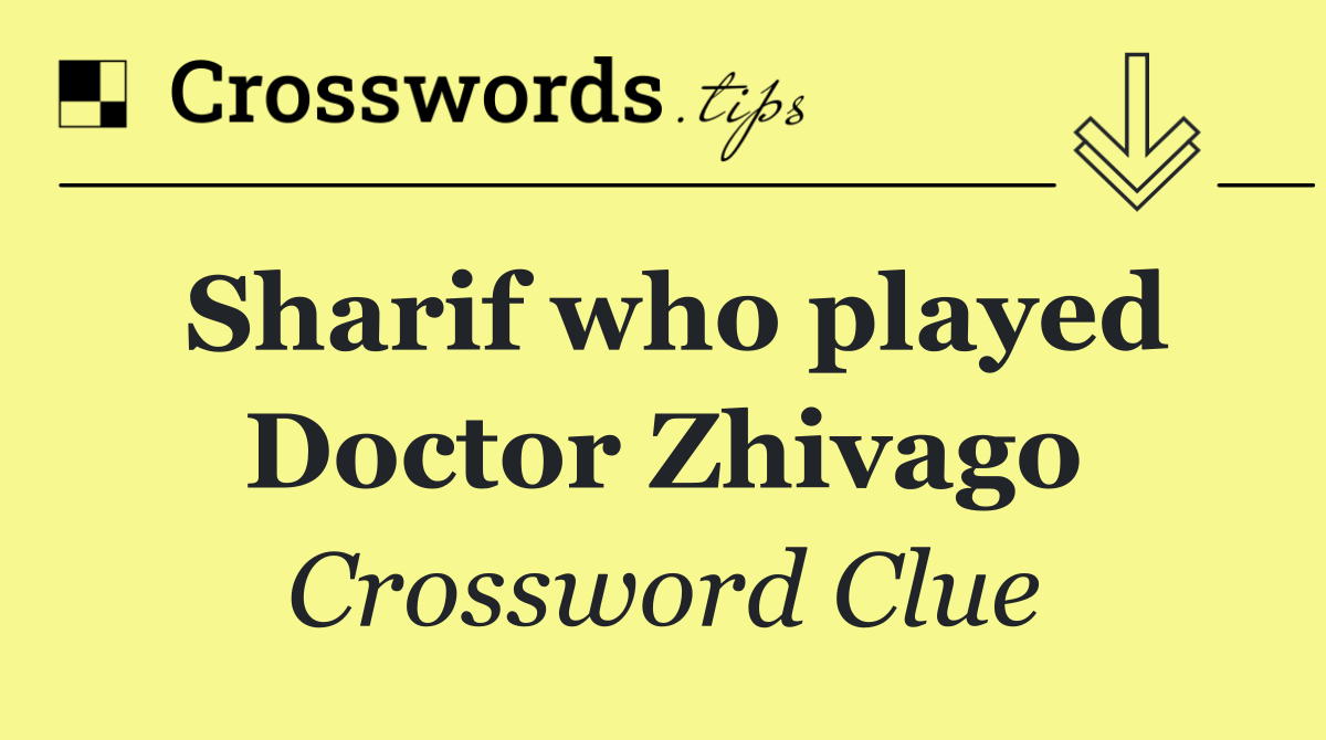 Sharif who played Doctor Zhivago