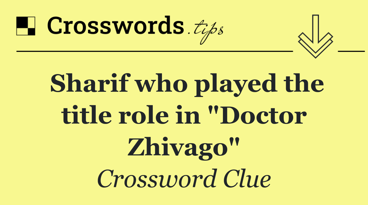 Sharif who played the title role in "Doctor Zhivago"