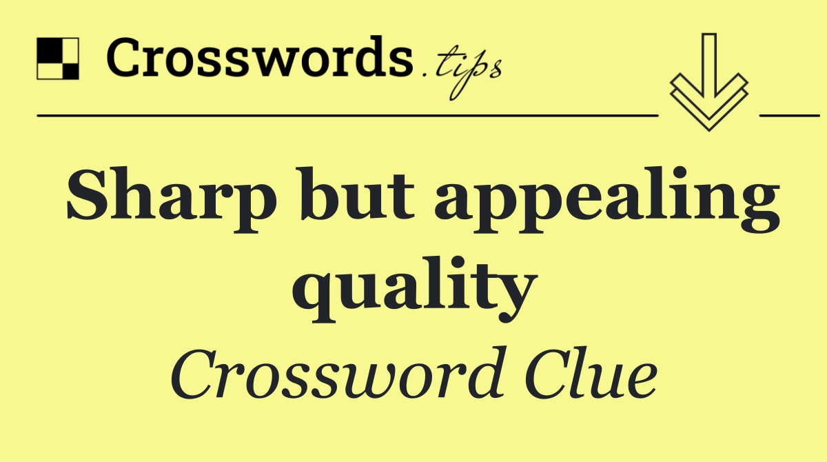 Sharp but appealing quality