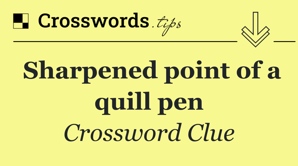 Sharpened point of a quill pen