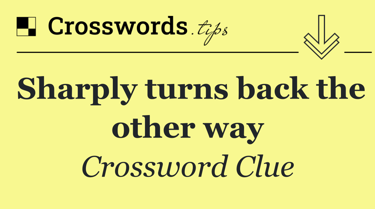 Sharply turns back the other way