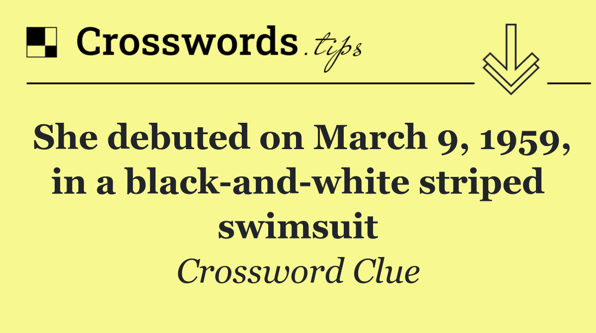 She debuted on March 9, 1959, in a black and white striped swimsuit