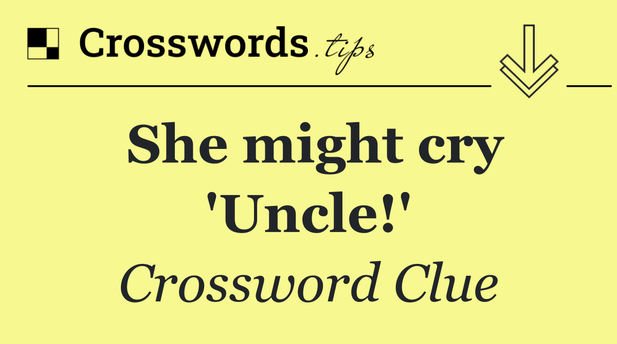 She might cry 'Uncle!'