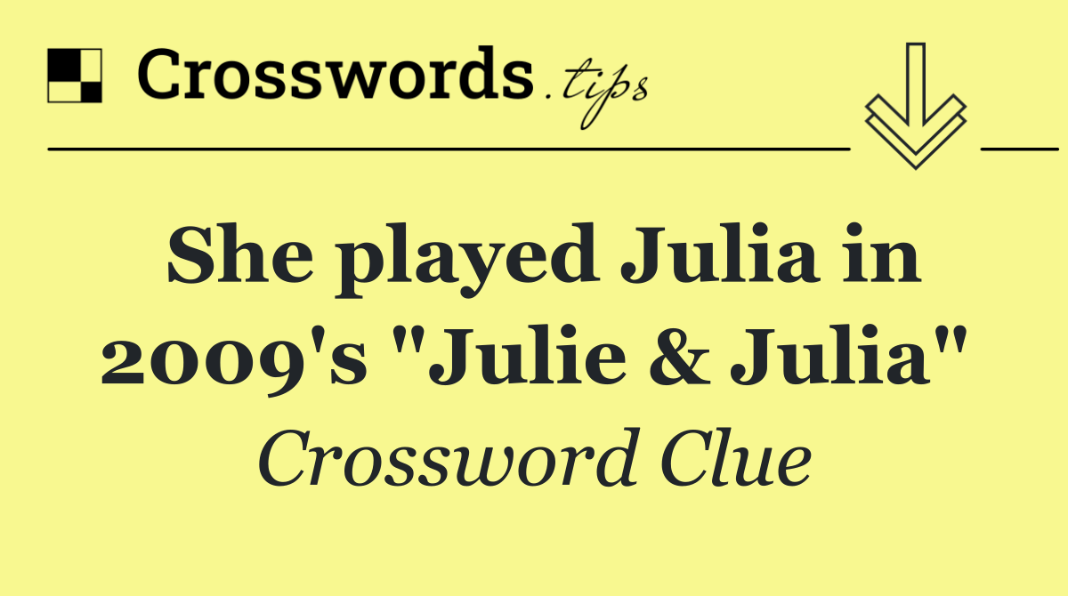 She played Julia in 2009's "Julie & Julia"