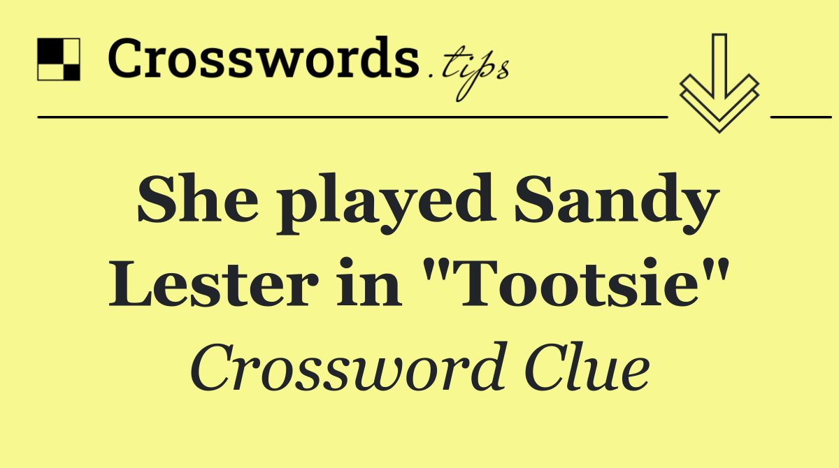 She played Sandy Lester in "Tootsie"