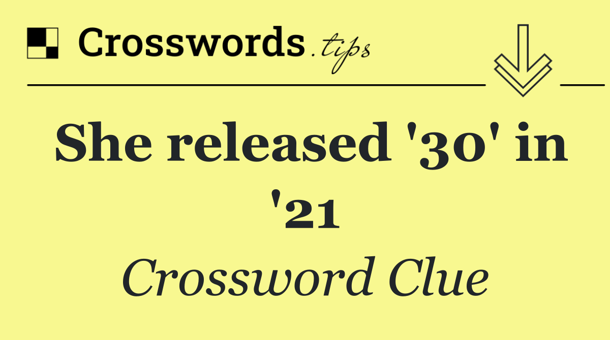 She released '30' in '21