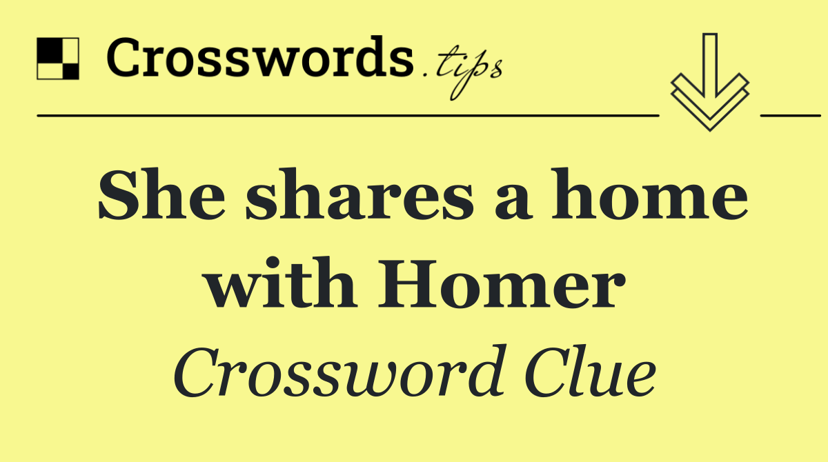 She shares a home with Homer