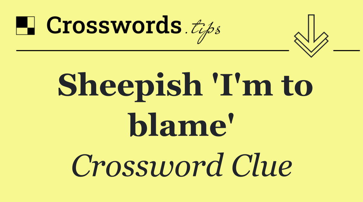 Sheepish 'I'm to blame'