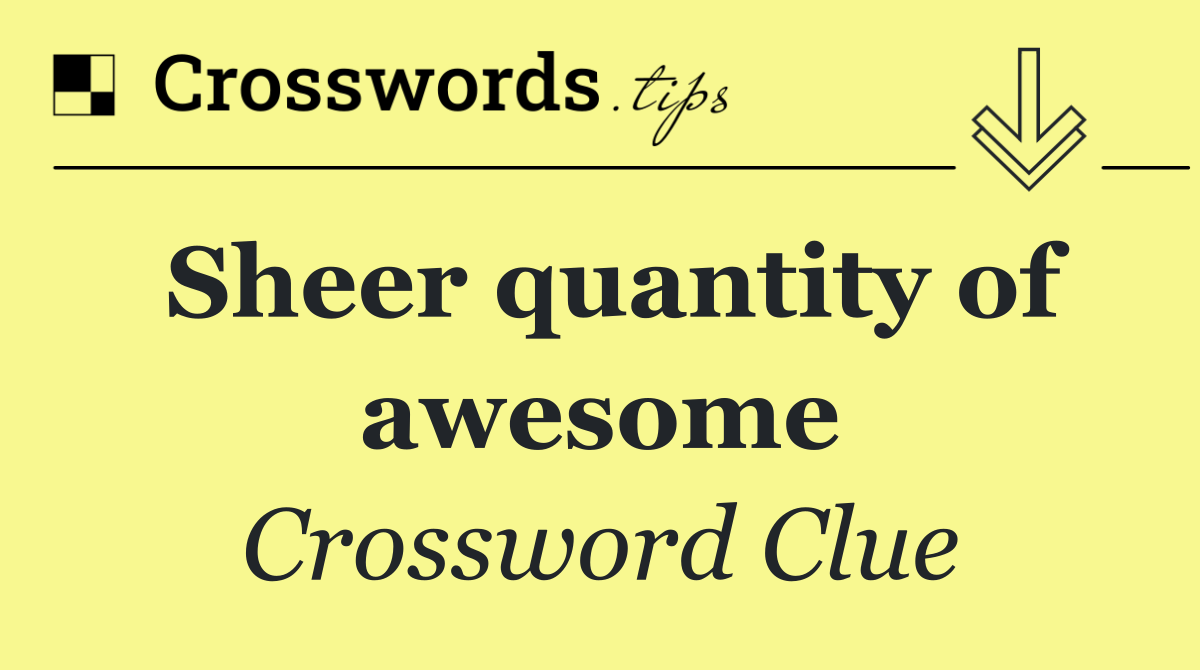 Sheer quantity of awesome