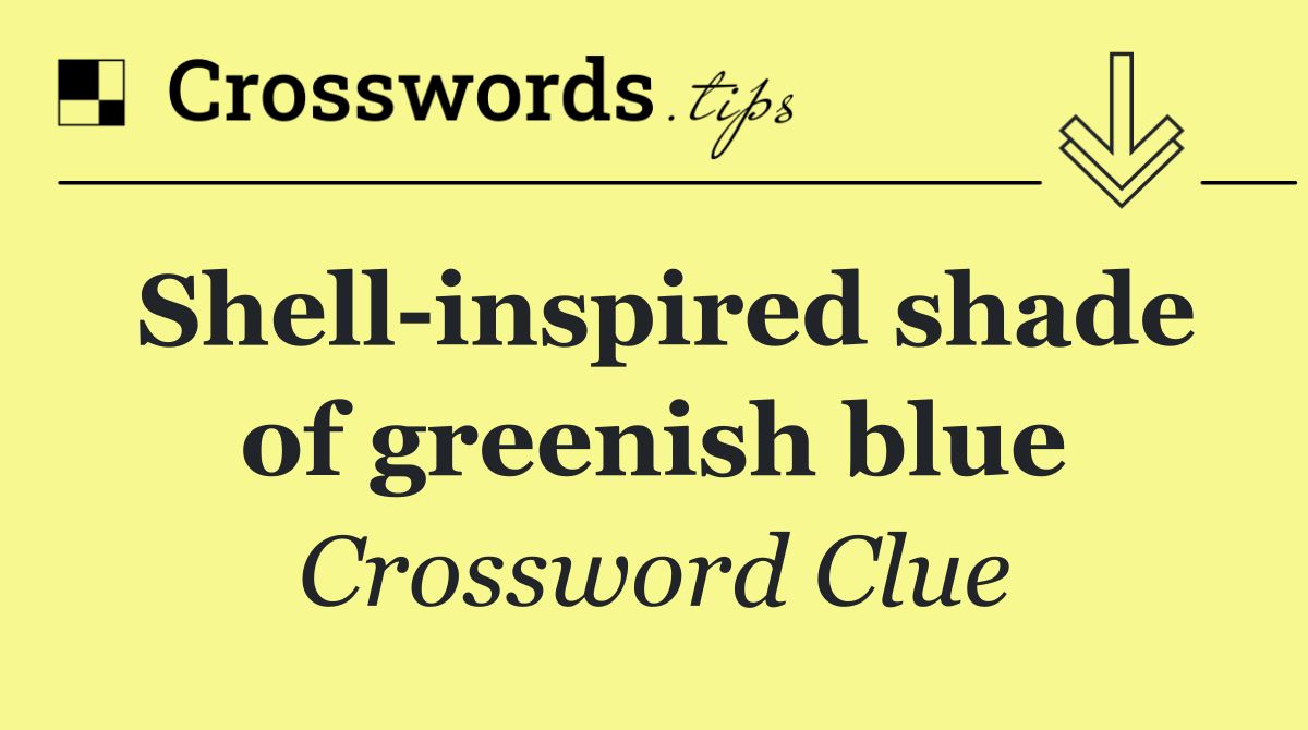 Shell inspired shade of greenish blue