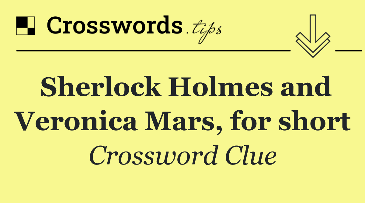 Sherlock Holmes and Veronica Mars, for short