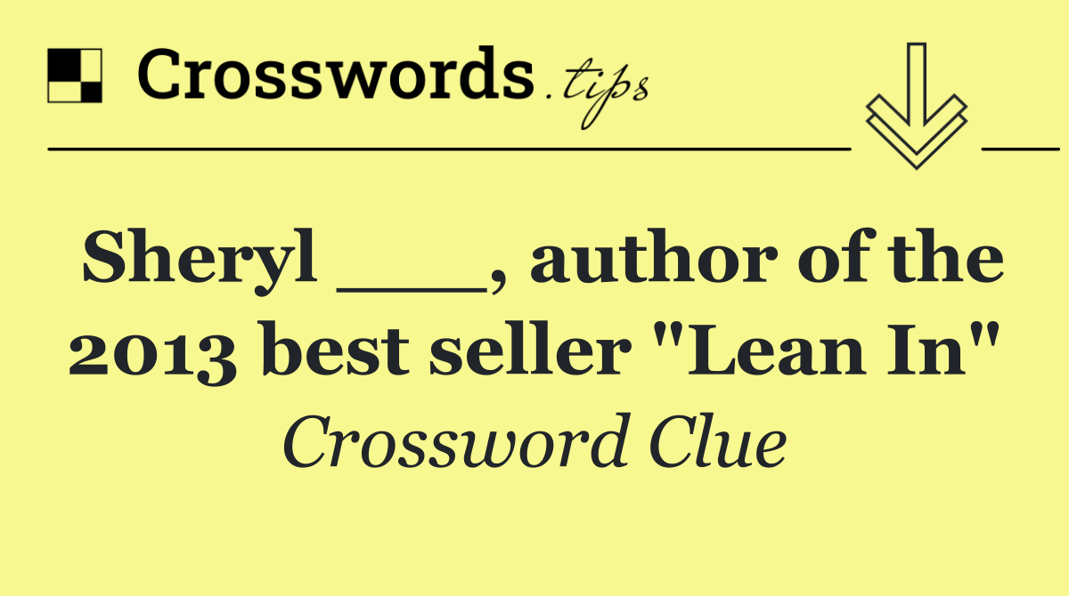 Sheryl ___, author of the 2013 best seller "Lean In"