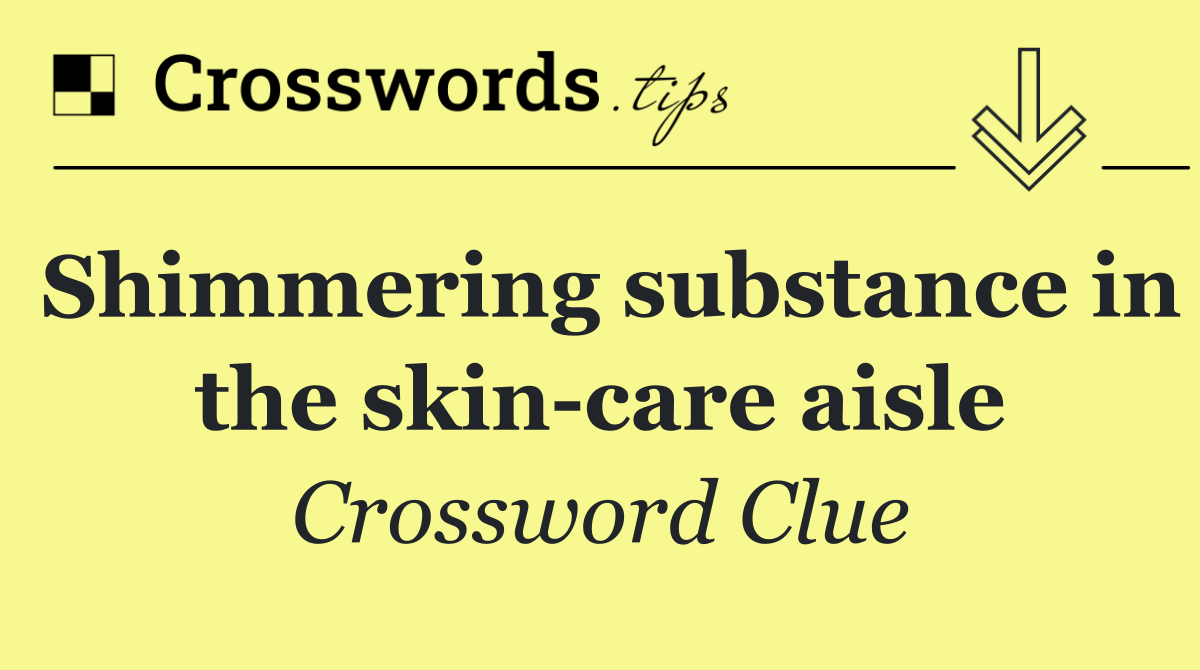 Shimmering substance in the skin care aisle