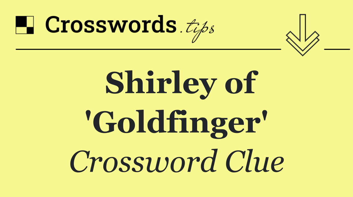 Shirley of 'Goldfinger'