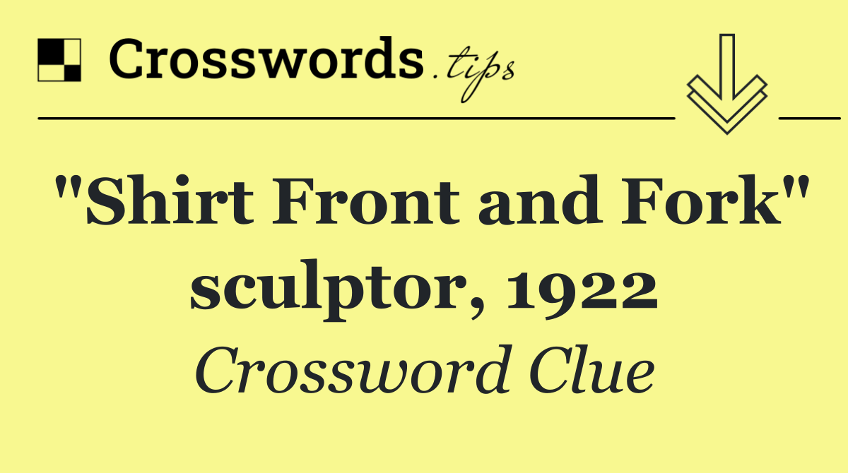 "Shirt Front and Fork" sculptor, 1922