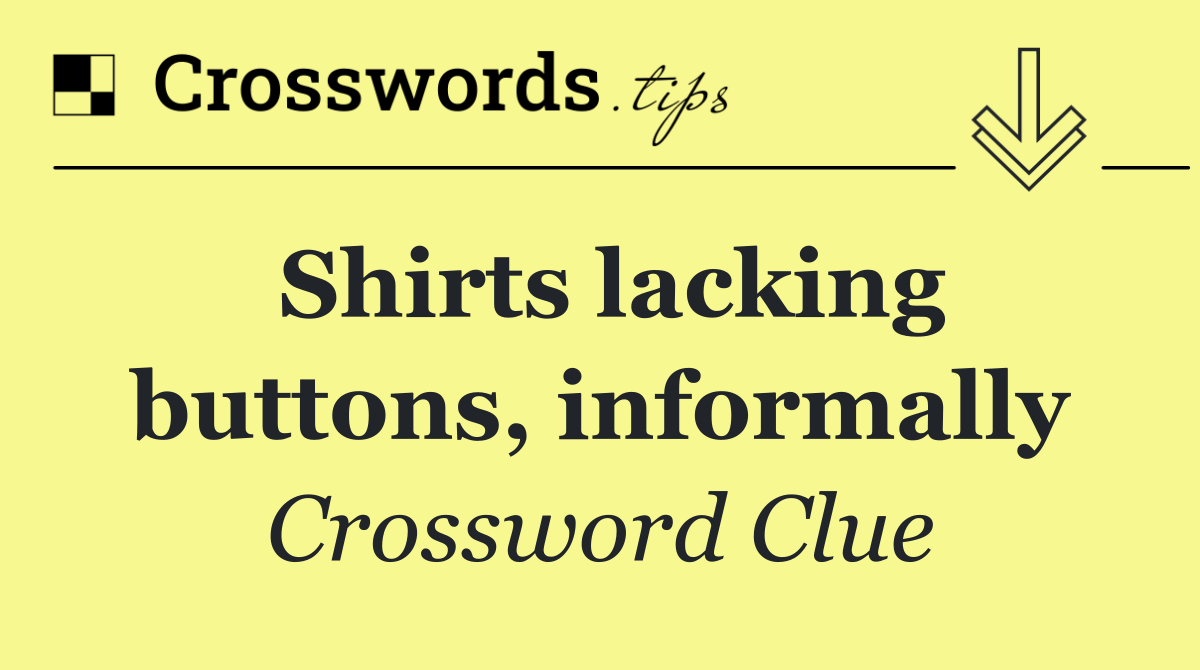 Shirts lacking buttons, informally