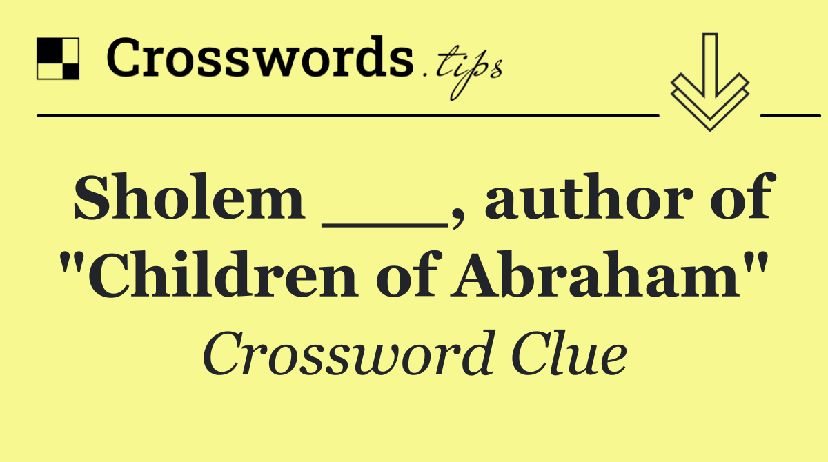 Sholem ___, author of "Children of Abraham"