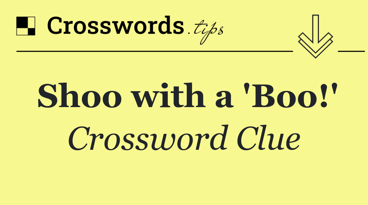 Shoo with a 'Boo!'