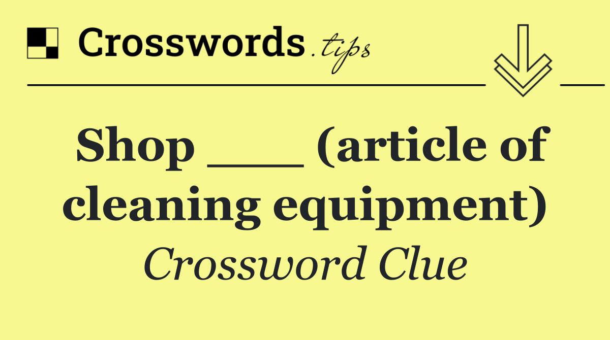 Shop ___ (article of cleaning equipment)