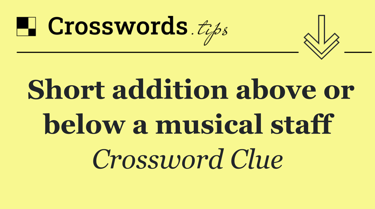 Short addition above or below a musical staff