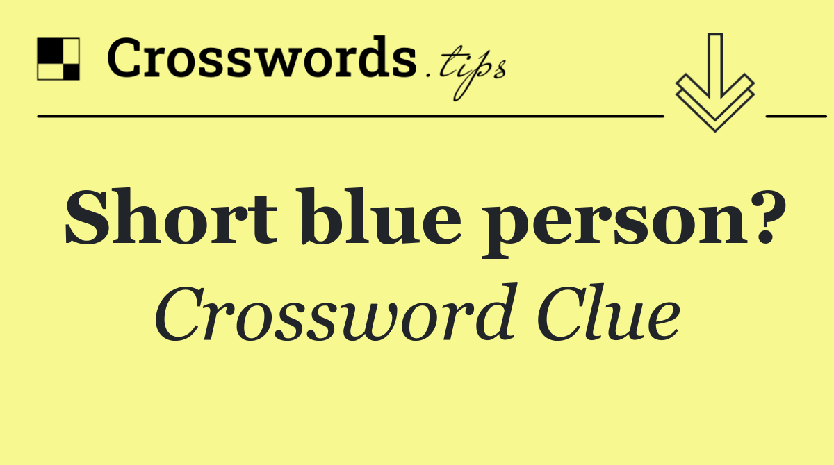 Short blue person?