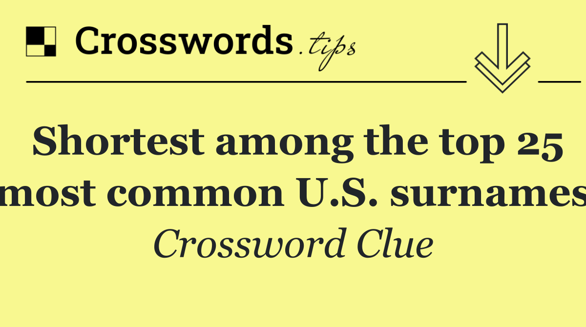 Shortest among the top 25 most common U.S. surnames