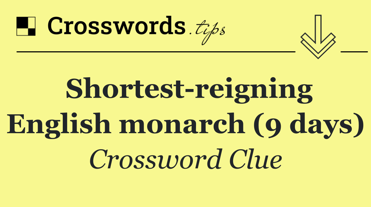 Shortest reigning English monarch (9 days)