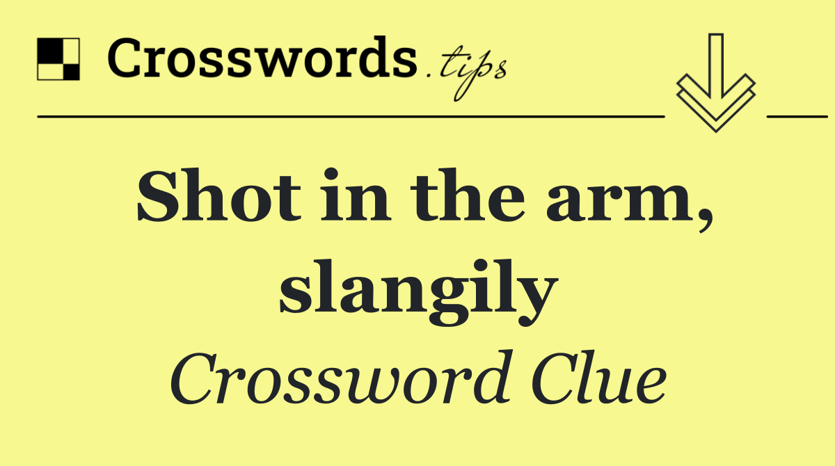 Shot in the arm, slangily