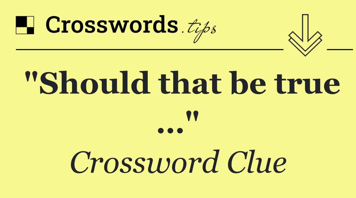 "Should that be true …"