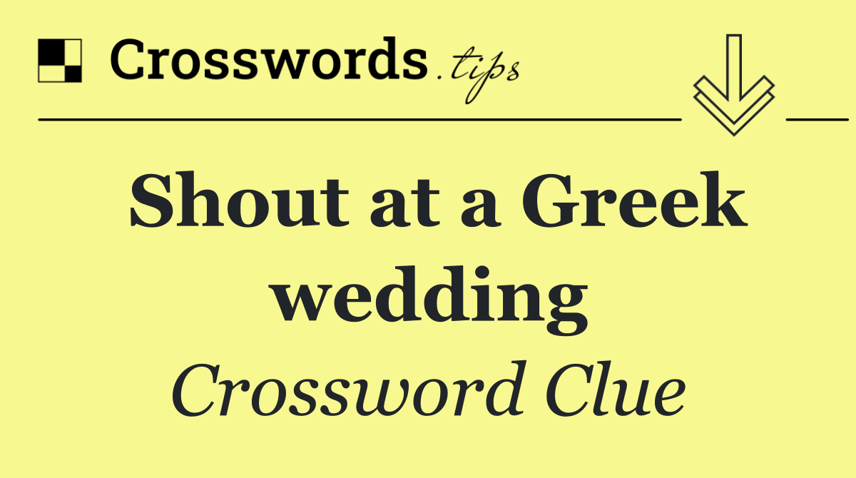 Shout at a Greek wedding
