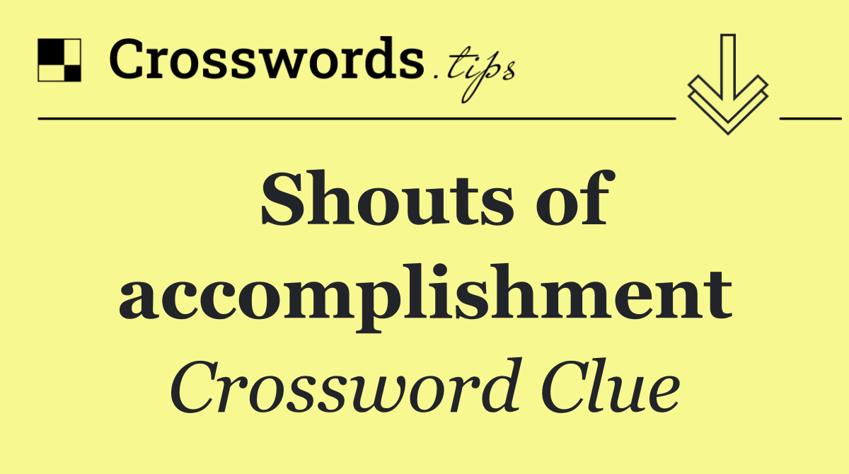 Shouts of accomplishment