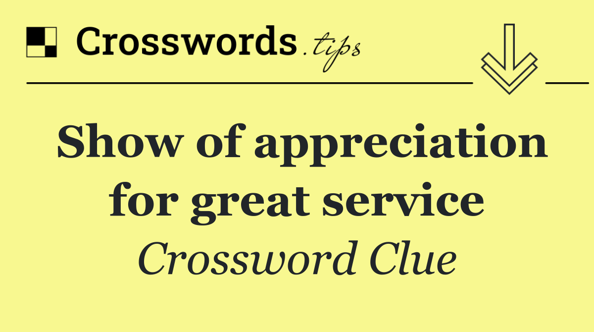 Show of appreciation for great service