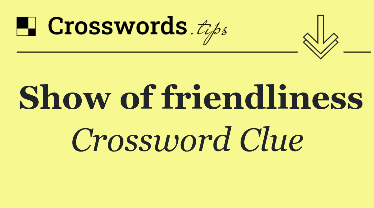 Show of friendliness