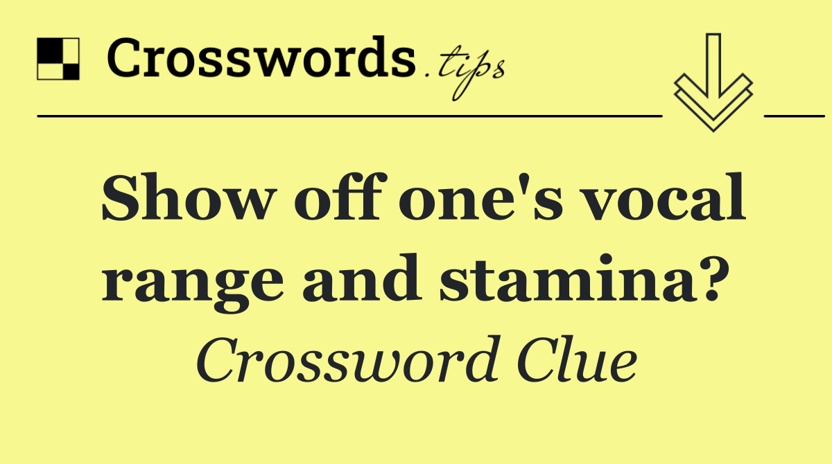 Show off one's vocal range and stamina?