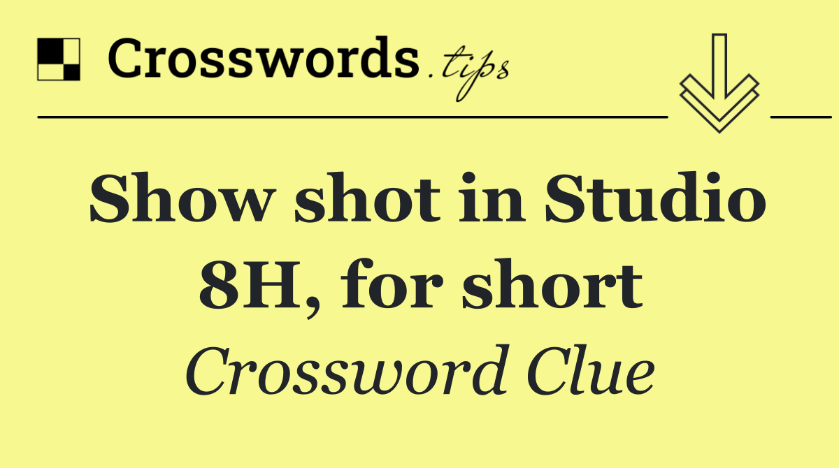 Show shot in Studio 8H, for short