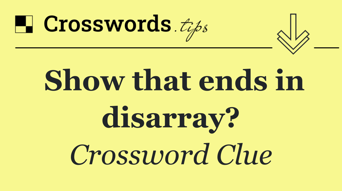 Show that ends in disarray?