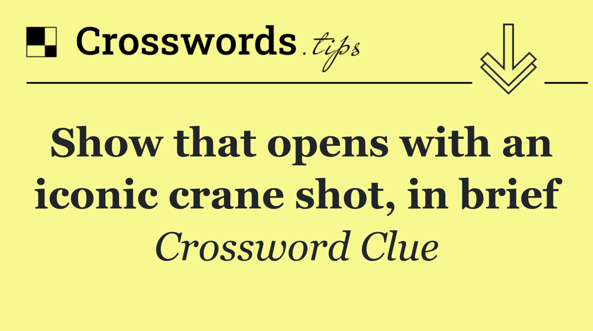 Show that opens with an iconic crane shot, in brief