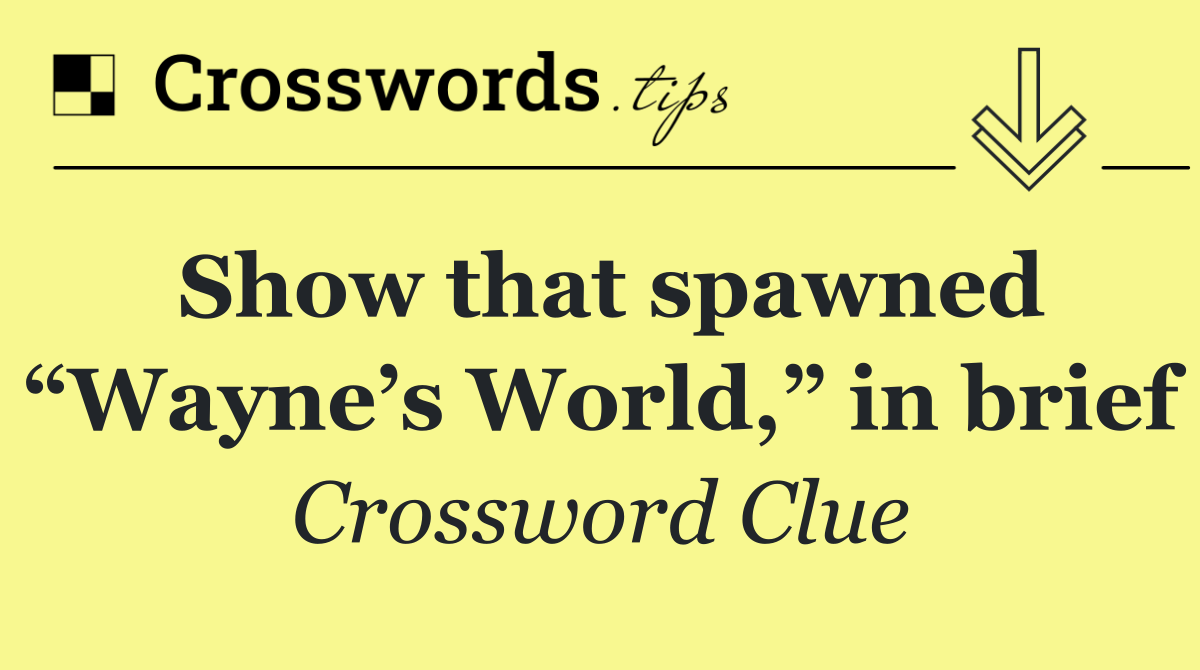 Show that spawned “Wayne’s World,” in brief