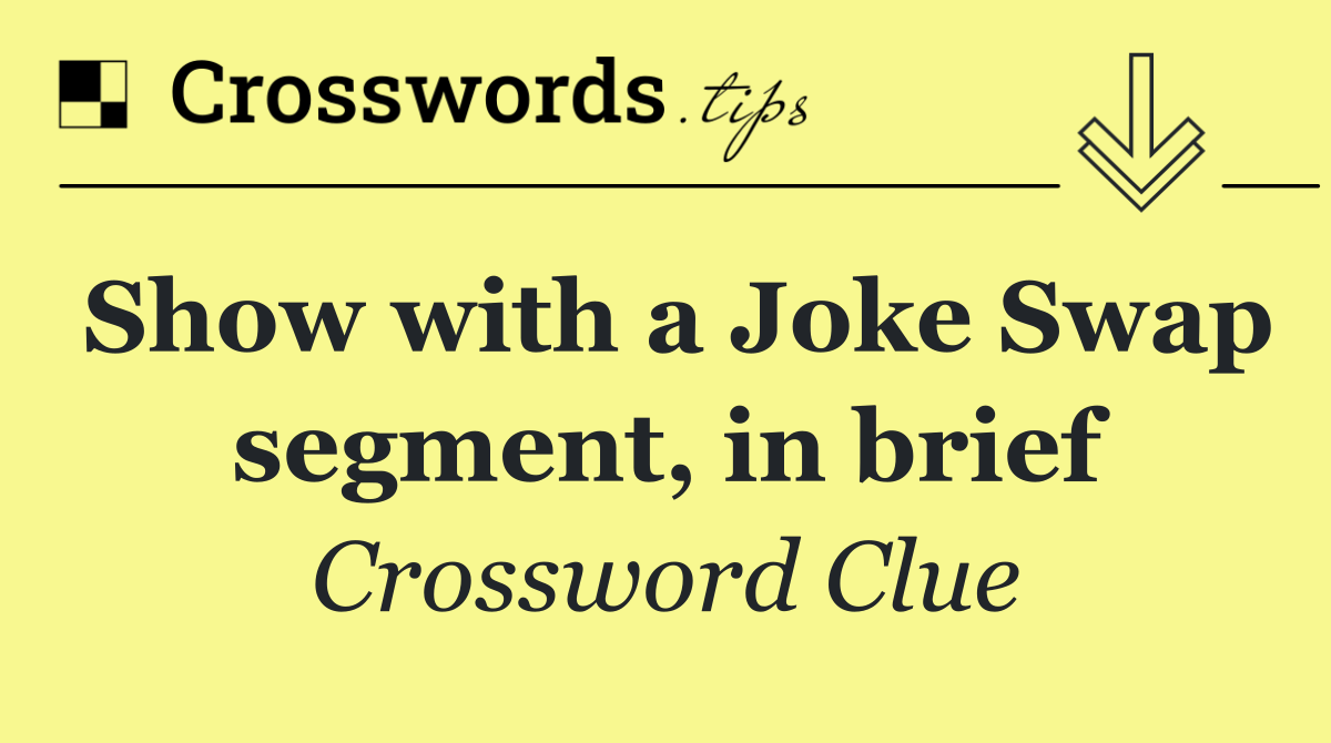 Show with a Joke Swap segment, in brief
