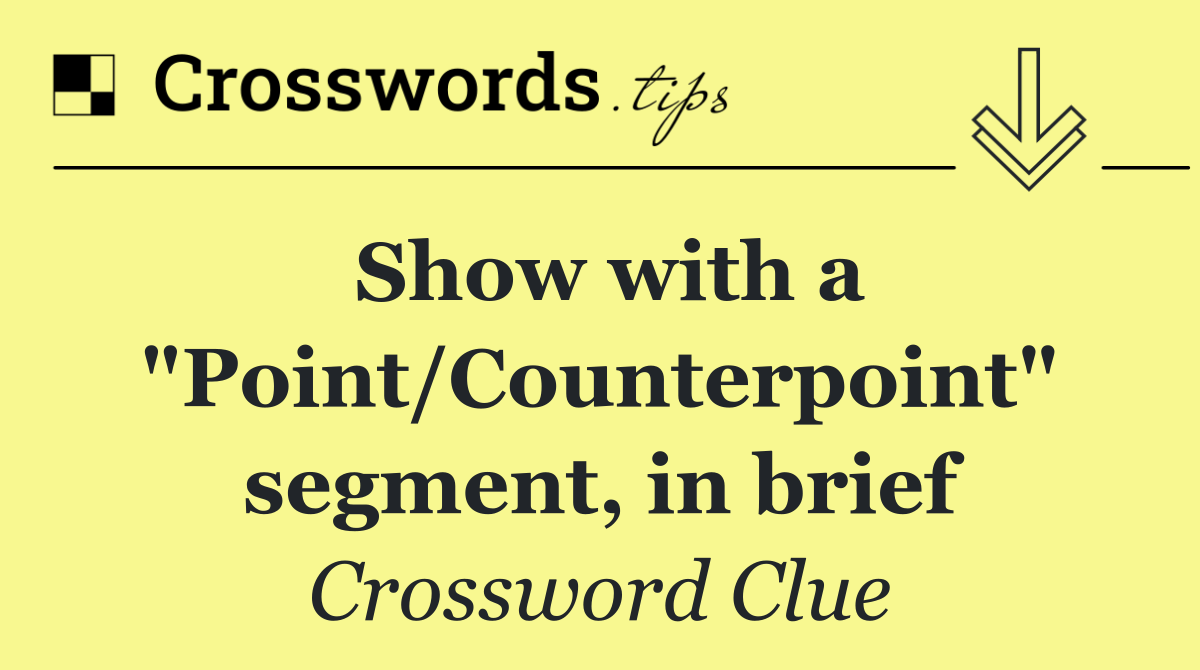 Show with a "Point/Counterpoint" segment, in brief
