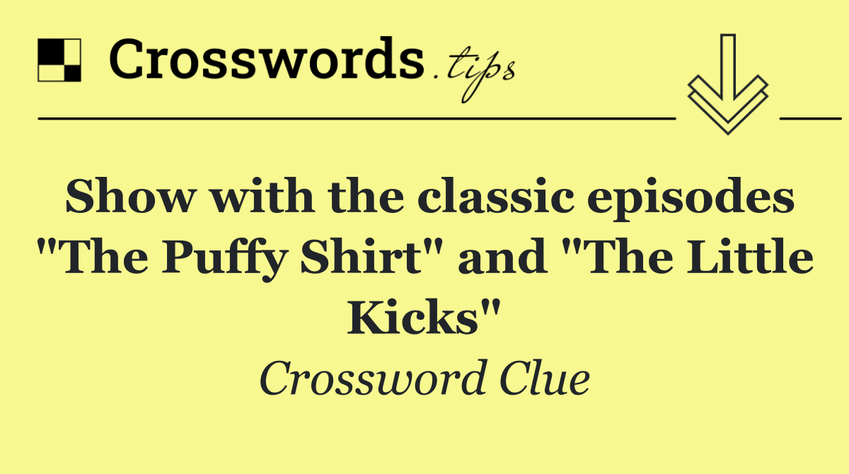 Show with the classic episodes "The Puffy Shirt" and "The Little Kicks"