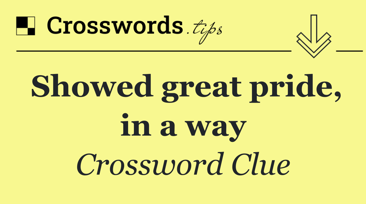 Showed great pride, in a way