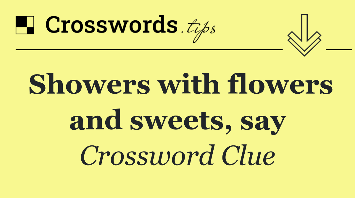 Showers with flowers and sweets, say
