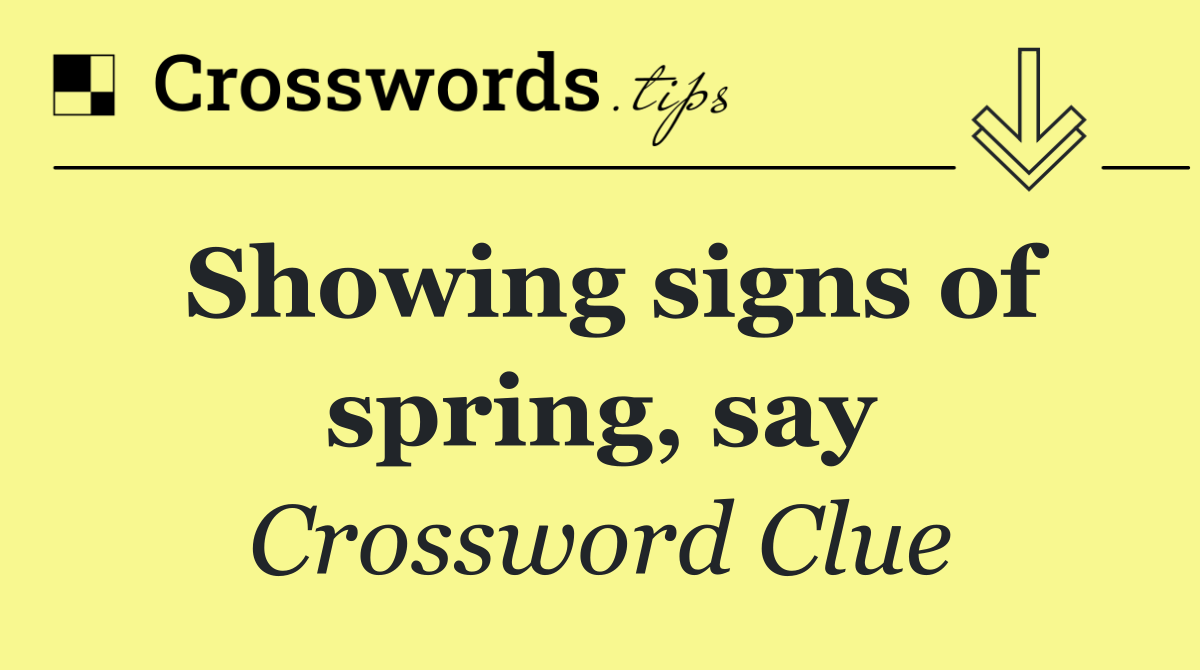 Showing signs of spring, say