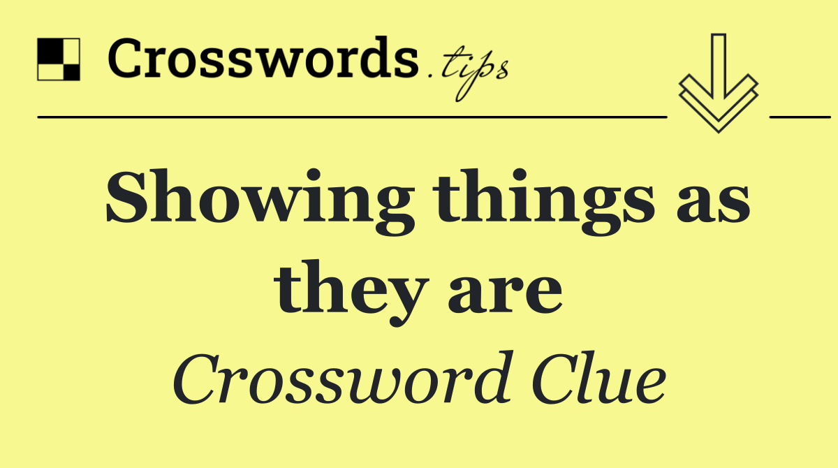 Showing things as they are