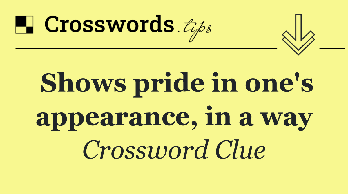 Shows pride in one's appearance, in a way