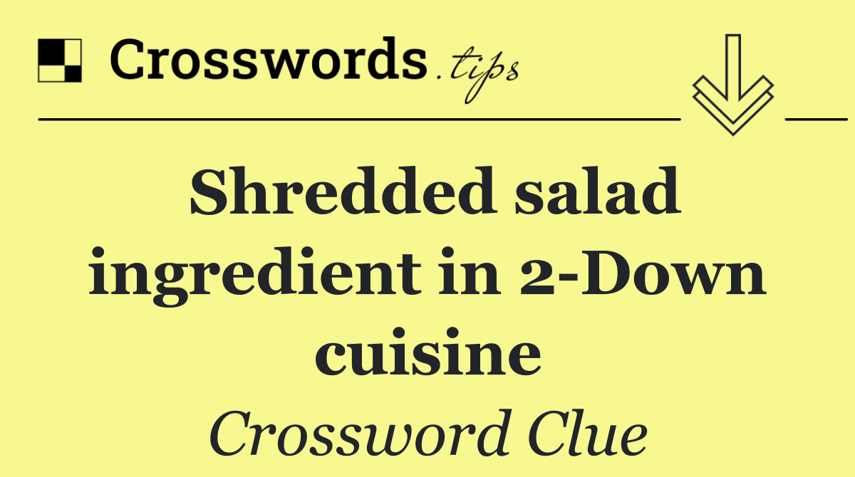 Shredded salad ingredient in 2 Down cuisine